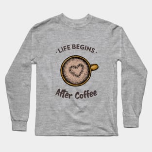 Life Begins After Coffee / Coffee Design / Coffee Lover / Espresso Long Sleeve T-Shirt
